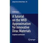 A Tutorial on the WKB Approximation for Innovative Dirac Materials: Graphene and Beyond (Springer Tracts in Modern Physics, 292)
