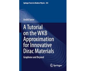 A Tutorial on the WKB Approximation for Innovative Dirac Materials: Graphene and Beyond (Springer Tracts in Modern Physics, 292)