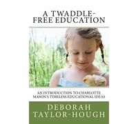 A Twaddle-Free Education: An Introduction to Charlotte Mason's Timeless Educational Ideas