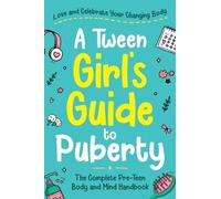 A Tween Girl's Guide to Puberty: Love and Celebrate Your Changing Body. The Complete Body and Mind Handbook for Young Girls (Tween Guides to Growing Up)