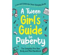 A Tween Girl's Guide to Puberty: Love and Celebrate Your Changing Body. The Complete Body and Mind Handbook for Young Girls (Tween Guides to Growing Up)