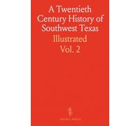 A Twentieth Century History of Southwest Texas: Illustrated