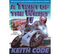 A Twist of the Wrist: Basics of High-performance Motor Cycle Riding - Volume 2: Basics of High-performance Motor Cycle Riding Vol 2: The Basics of High Performance Motorcycle Riding