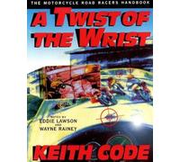 A Twist of the Wrist: Motorcycle Road Racer's Handbook - Volume 1