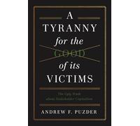 A Tyranny for the Good of its Victims: The Ugly Truth about Stakeholder Capitalism