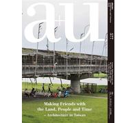 a+u 577 - Architecture In Taiwan: Making Friends with the Land, People and Time - Architecture in Taiwan (A+U, 18-10/577)