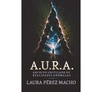 A.U.R.A. (Archivo Unificado de Realidades Anómalas): Antología de relatos de terror, ciencia ficción y fantasía oscura (Paranormal y misterio)