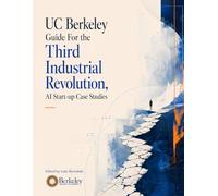 A UC Berkeley Guide For the Third Industrial Revolution: AI Start-up Case Studies