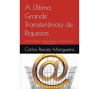 A Última Grande Transferência de Riquezas: Revelações Proféticas: Os Sinais dos Tempos e os Instrumentos Divinos da Provisão Final (A Última Transferência de Riquezas Bíblicas)