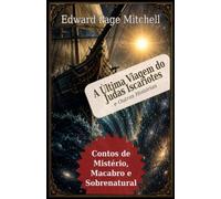 A Última Viagem do Judas Iscariotes e Outras Histórias: Contos de Mistério, Macabro e Sobrenatural de Edward Page Mitchell (Coleção Edward Page Mitchell)