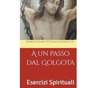 A un passo dal Golgota: Esercizi Spirituali (IL TAU)