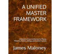 A UNIFIED MASTER FRAMEWORK: A Geometry Driven Architecture for Plasma, Photonics, Robotics, Biology, and Quantum Systems