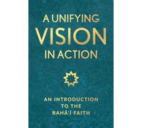 A Unifying Vision in Action: An Introduction to the Baha'i Faith