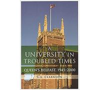A university in troubled times: Queen's, Belfast, 1945-2000