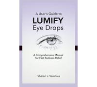 A User's Guide to LUMIFY Eye Drops: A Comprehensive Manual for Fast Redness Relief