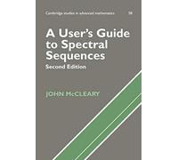 A User's Guide to Spectral Sequences: Second Edition: 58 (Cambridge Studies in Advanced Mathematics, Series Number 58)