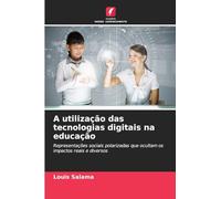 A utilização das tecnologias digitais na educação: Representações sociais polarizadas que ocultam os impactos reais e diversos