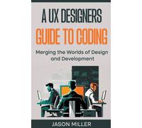 A UX Designers Guide to Coding : Merging the Worlds of Design and Development