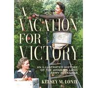 A Vacation for Victory : An Illustrated History of the Women's Land Army in Canada