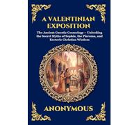 A Valentinian Exposition: The Ancient Gnostic Cosmology - Unlocking the Secret Myths of Sophia, the Pleroma, and Esoteric Christian Wisdom: 79 (Library of Alexandria - Esoteric)