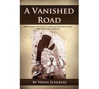 A Vanished Road: travelling eastwards through distant lands now changed forever