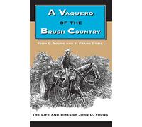 A Vaquero of the Brush Country: The Life and Times of John D. Young