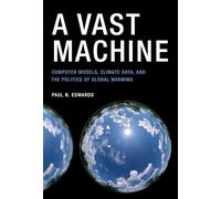 A Vast Machine: Computer Models, Climate Data, and the Politics of Global ...