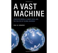 A Vast Machine - Computer Models, Climate Data, and the Politics of Global Warming (Infrastructures)