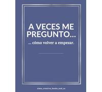 A veces me pregunto...: ...cómo volver a empezar. (Cuadernos para conectar contigo)