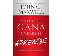A Veces Se Gana - A Veces Aprende: Las Grandes Lecciones de la Vida Se Aprenden de Nuestras Perdidas