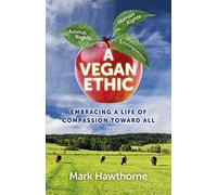 A Vegan Ethic: Embracing a Life of Compassion Toward All
