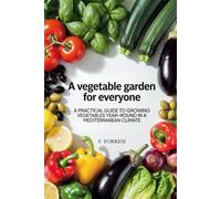 A VEGETABLE GARDEN FOR EVERYONE: A practical guide to growing vegetables year-round in a Mediterranean climate