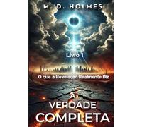 A Verdade Completa O que a Revelação Realmente Diz: Você Não Está Preparado-O Julgamento de Deus, a Ascensão do Anticristo e o Destino do Mundo