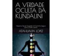 A VERDADE OCULTA DA KUNDALINI: Alquimia Sexual Sagrada: O Caminho Seguro para o Poder Interior (SOBERANÍA INTERIOR)