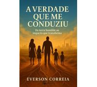 A Verdade que me Conduziu: Da terra humilde ao impacto que transforme