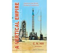 A Vertical Empire: History of the British Rocketry Programme: HISTORY OF THE BRITISH ROCKETRY PROGRAMME (SECOND EDITION)