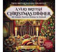 A Very British Christmas Dinner: 50 Festive Dishes to Colour: A Relaxing Christmas Coloring Book for Adults and Teens to Enjoy the Holiday Magic