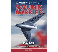 A Very British Sound Barrier: DH108 a Story of Courage, Triumph and Tragedy