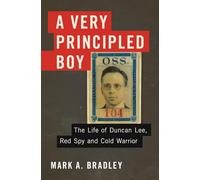 A Very Principled Boy: The Life of Duncan Lee, Red Spy and Cold Warrior