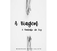 A Viagem: O Caminho da Luz (Escritor Weberson Heder Calixto)
