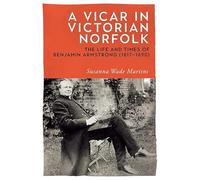 A Vicar in Victorian Norfolk: The Life and Times of Benjamin Armstrong (1817-1890)