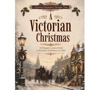 A Victorian Christmas: 45 Elegant Victorian Christmas Scenes to Color. A Nostalgic Adult Coloring Book of Winter Traditions, Festive Homes, Holiday ... (Christmas Memories Through Time)