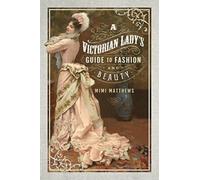 A Victorian Lady's Guide to Fashion and Beauty