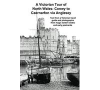 A Victorian Tour of North Wales: Conwy to Caernarfon via Anglesey