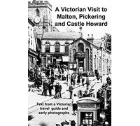 A Victorian Visit to Malton, Pickering and Castle Howard