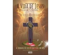 A Vida de Jesus: O Evangelho da Prosperidade Eterna - Do Berço à Eternidade: A Jornada do Cristo que Vive em Nós: Livro 187 de 10.000