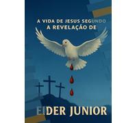 A vida de Jesus segundo a revelação de Eider Junior