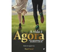 A vida é agora: Viver intensamente e com abundância a cada dia