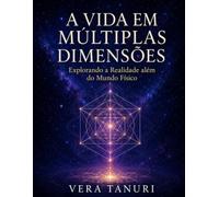 A Vida em Múltiplas Dimensões: Explorando a Realidade além do Mundo Físico