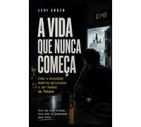 A VIDA QUE NUNCA COMEÇA: Como a ansiedade moderna aprisionou o ser humano no futuro (A Consciência Fragmentada)